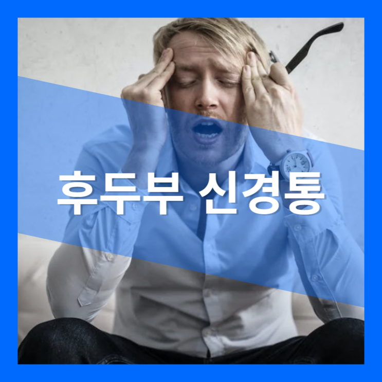  후두부 신경통 주요 증상 : 두통 통증 예방 치료 관리 방법