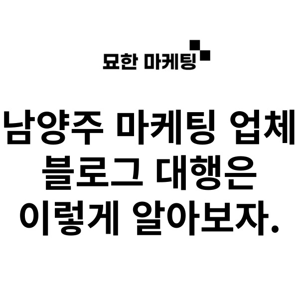 남양주 마케팅 업체, 블로그 대행은 이렇게 알아보자.