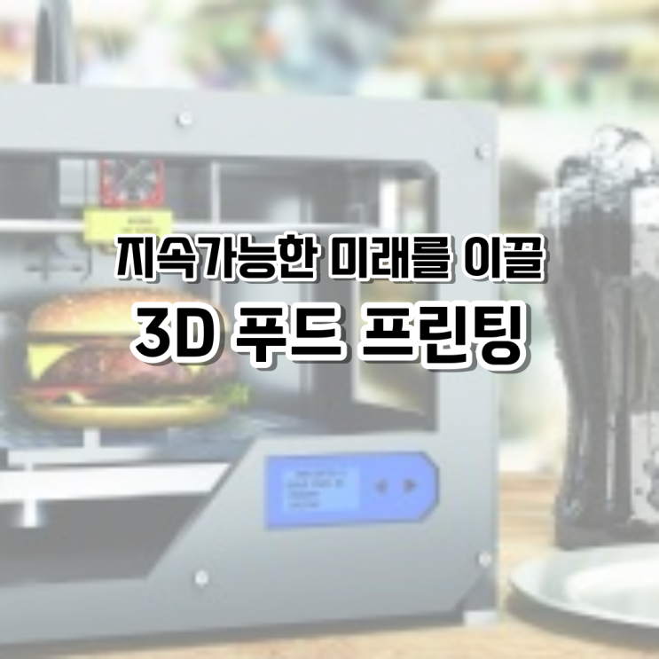 [미닝아웃/대체식품] 미래 식량을 위한 3D 푸드 프린팅/의미와 적용 사례 그리고 한계