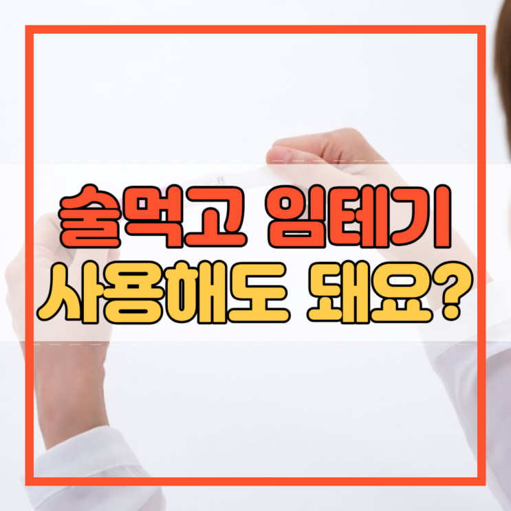  술먹고 임테기 사용해도 괜찮을까요?