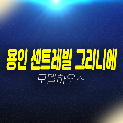  용인 센트레빌 그리니에 마북동 기흥구 미분양아파트 후분양 입주아파트 분양가 잔여세대 현장위치 홍보관