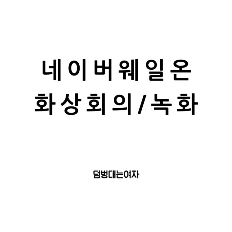  네이버 웨일온: 디지털 시대의 화상회의 혁신과 스터디 녹화