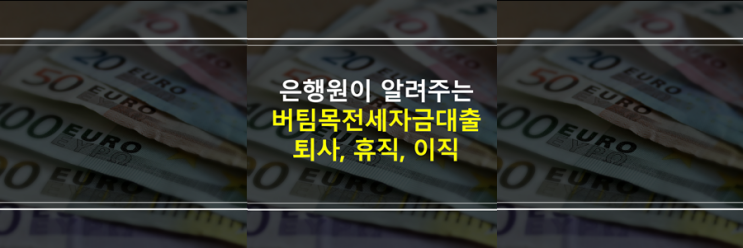  (은행원이 알려주는) 버팀목전세자금대출 퇴사, 퇴직, 휴직, 이직하면 대출 가능? 상환?