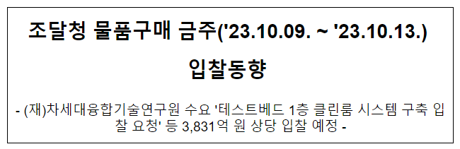 물품구매 금주(’23.10.09. ~ ’23.10.13.) 입찰동향 물품구매 금주(’23.10.09. ~ ’23.10.13.) 입찰동향