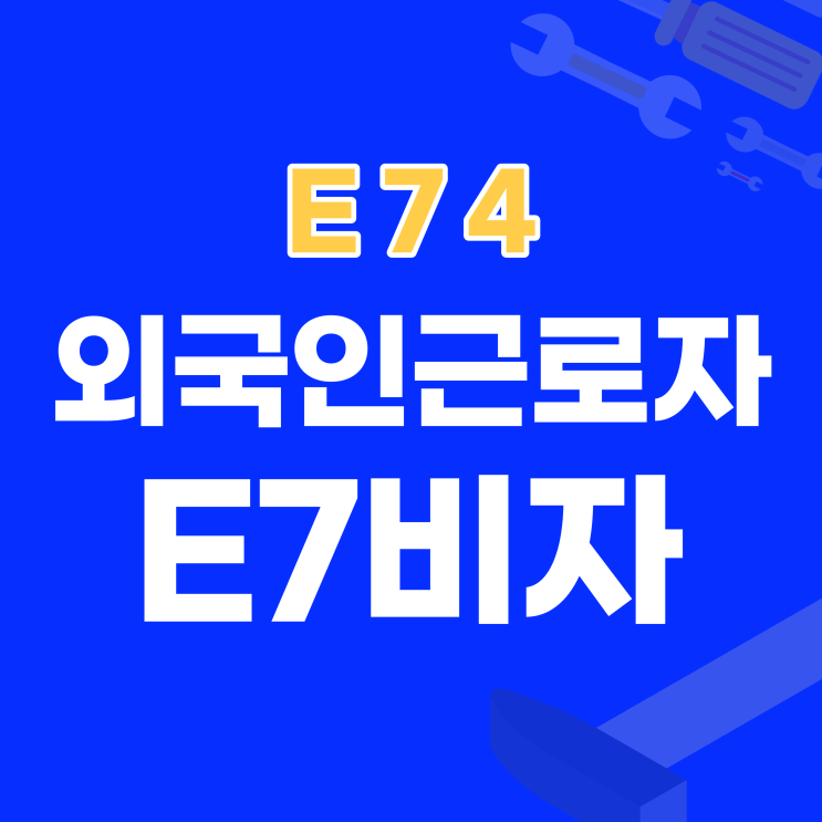  외국인근로자 E7비자 변경 (숙련기능인력 e74비자)