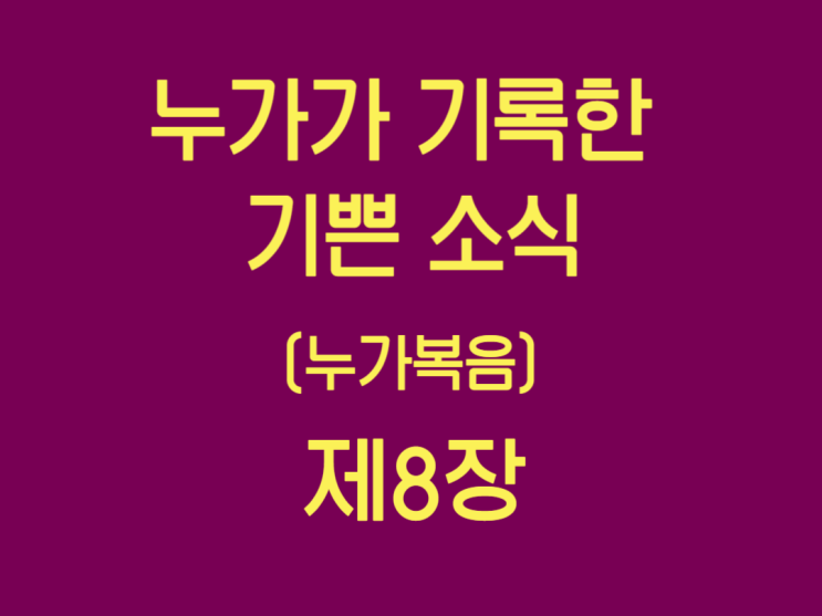 누가가 기록한 기쁜 소식(누가복음) 8장 누가가 기록한 기쁜 소식(누가복음) 8장