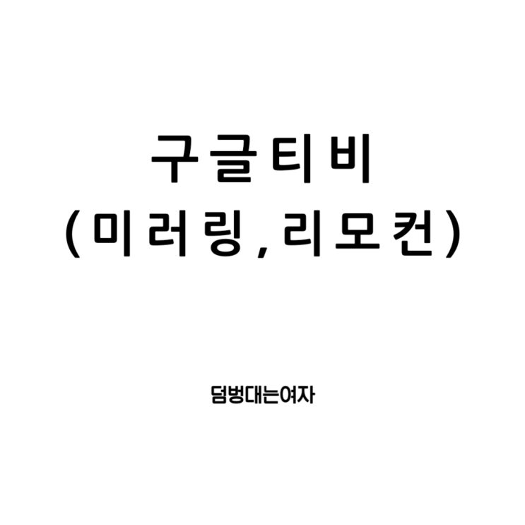  구글티비 미러링, 리모컨 이용으로 더욱 스마트하게!