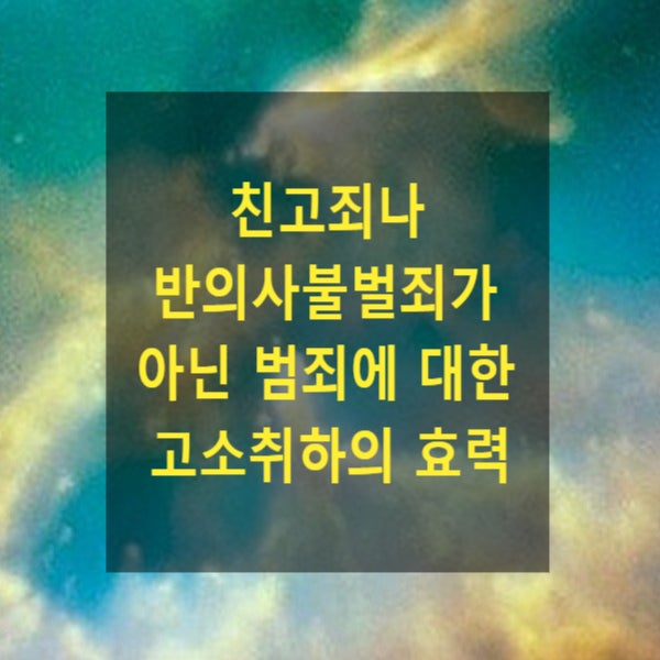  친고죄나 반의사불벌죄가 아닌 범죄(ex. 사기죄)에 대한 고소 취하의 효력