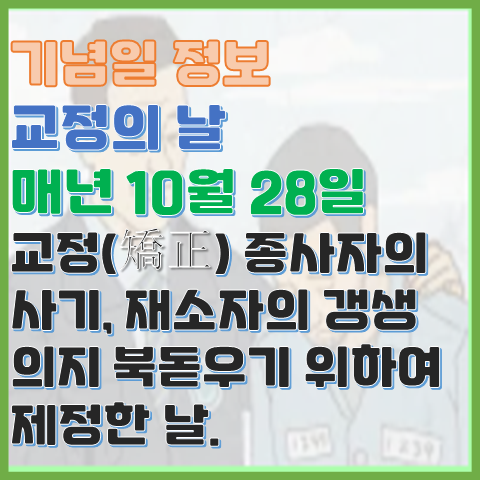 교정의 날 10월 28일 교정 종사자의 사기를 북돋우기 위해 제정한 날 교정의 날 10월 28일 교정 종사자의 사기를 북돋우기 위해 제정한 날