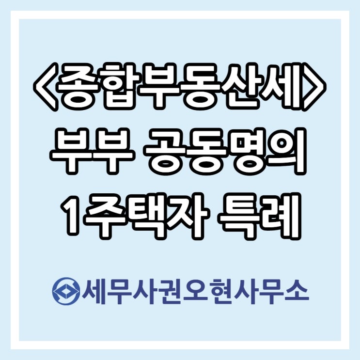  [종합부동산세] 부부 공동명의 1주택자에 대한 납세의무 특례