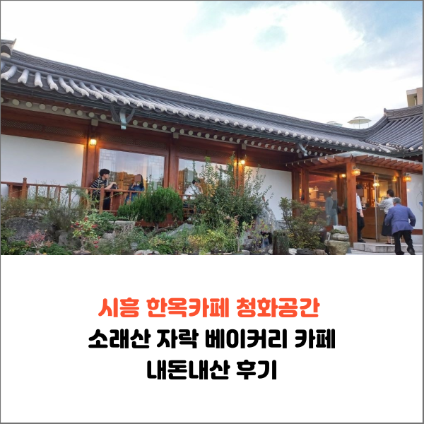  시흥 소래산 한옥카페 청화공간 베이커리 카페 내돈내산 후기