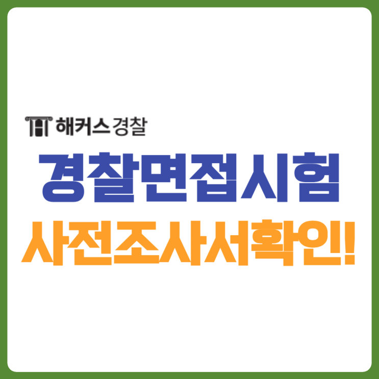  경찰면접, 사전조사서 작성 기출 문제 확인하세요!