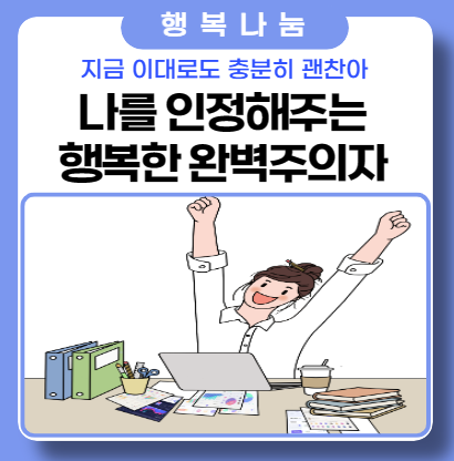 완벽주의자 4가지 유형 '나는 인정해 주는 행복' 완벽주의자 4가지 유형 '나는 인정해 주는 행복'