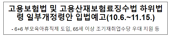 고용보험법 및 고용산재보험료징수법 하위법령 일부개정령안 입법예고(10.6.~11.15.)