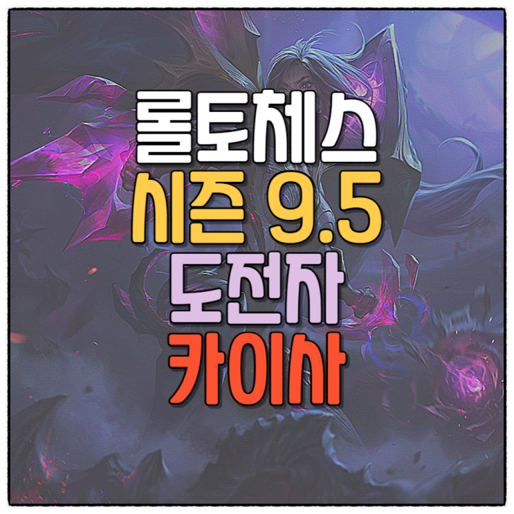  롤토체스 시즌9.5 덱추천 도전자 카이사 공략