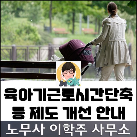 육아기 근로시간 단축제도 확대 등 안내 (김포노무사, 김포시노무사) 육아기 근로시간 단축제도 확대 등 안내 (김포노무사, 김포시노무사)