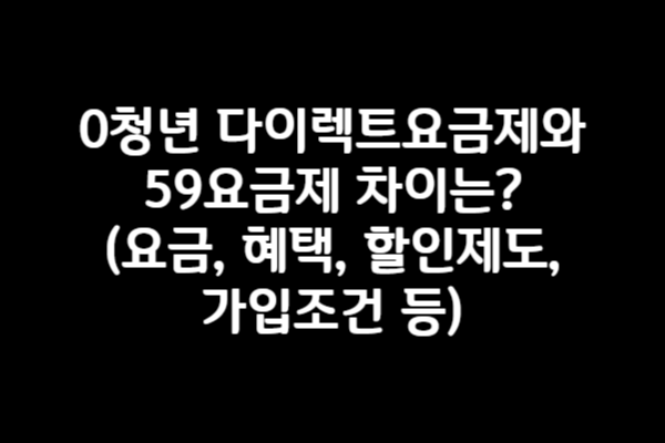 0청년 다이렉트요금제와 59요금제 차이는? (요금, 혜택, 할인제도,가입조건 등)