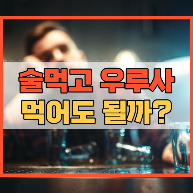  술먹고 우루사 먹어도 되는지 궁금해요!