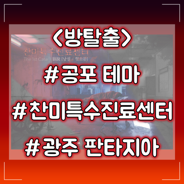  [방탈출] 광주 판타지아 :: 찬미특수진료센터 공포 테마 플레이 후기