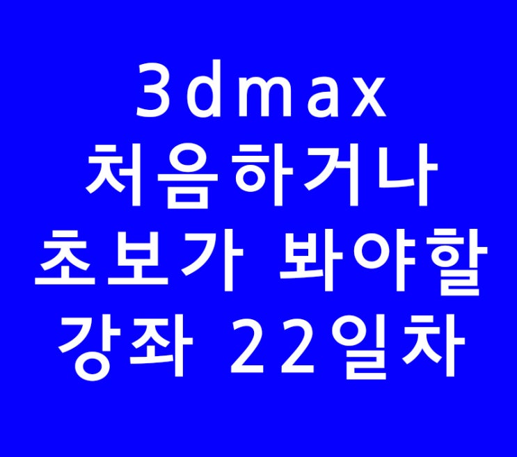 3ds max 3d맥스학원 온라인강의 22