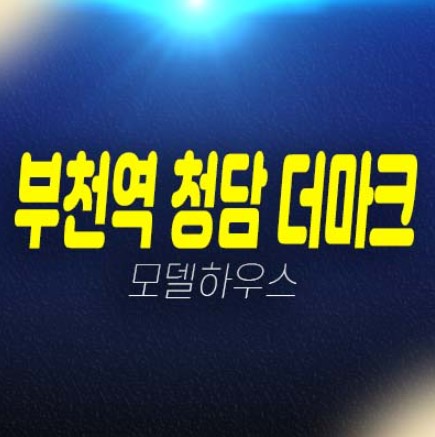 부천역 청담 더마크 심곡동 주상복합 신축 미분양아파트,오피스텔 잔여평수 및 분양가 현장입지 샘플하우스 방문예약 부천역 청담 더마크 심곡동 주상복합 신축 미분양아파트,오피스텔 잔여평수 및 분양가 현장입지 샘플하우스 방문예약