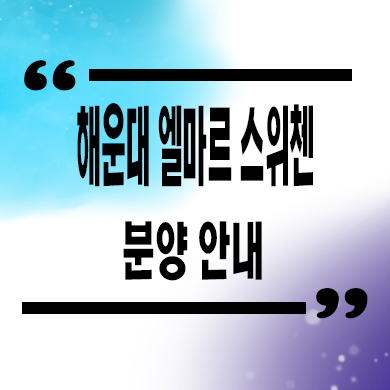  해운대 엘마르 스위첸 오피스텔 우동 역세권 아파텔 잔여호실 분양가격 홍보관