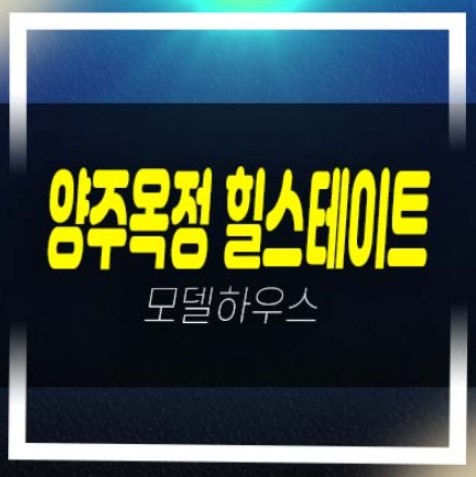  양주옥정 힐스테이트 파티오포레 대단지 잔여보유분 단독주택 분양가 신축주택 현장 평수 모델하우스 문의