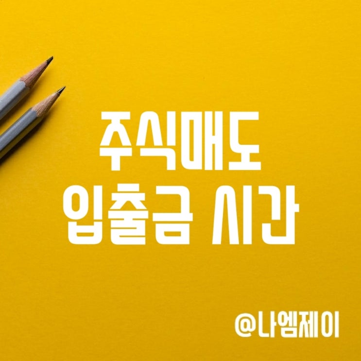 주식매도 후 입금출금 시간 (당일매수매도) 주식매도 후 입금출금 시간 (당일매수매도)
