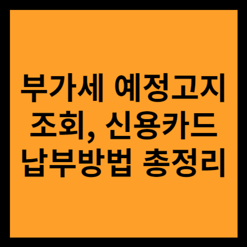  부가세 예정고지 조회, 신용카드 납부방법 총 정리_2023년 2기