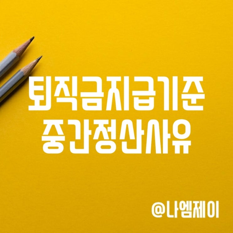 퇴직금 지급기준 및 중간정산사유, 지급기한 퇴직금 지급기준 및 중간정산사유, 지급기한