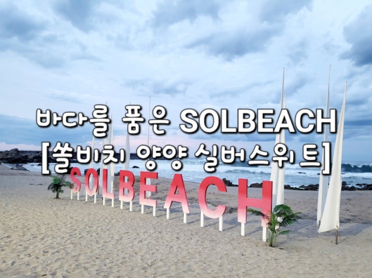  태양의 해변을 품은 힐링 스페이스 [쏠비치 양양 실버스위트룸]