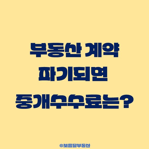  부동산 계약 파기되면 중개수수료(중개보수) 내야하나요?