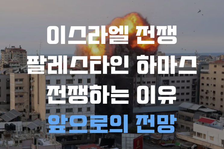 <b>이스라엘</b> 팔레스타인 전쟁 이유, 앞으로의 전망(<b>하마스</b>란?)