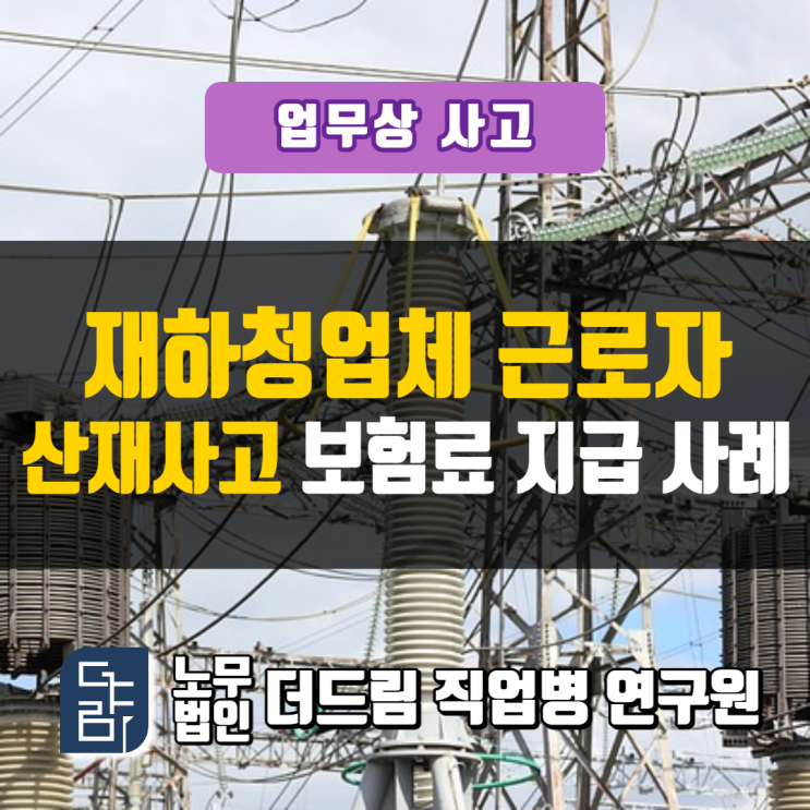  재하청업체 근로자 원청재해보험 보상사례 삼척노무사