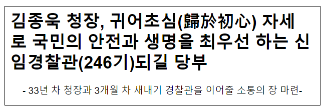 김종욱 청장, 귀어초심(歸於初心) 자세로 국민의 안전과 생명을 최우선 하는 신임경찰관(246기)되길 당부