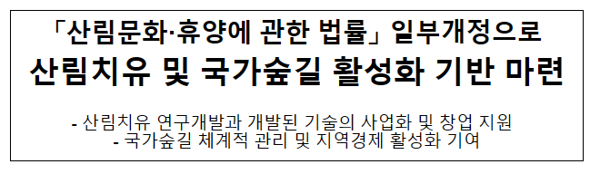 「산림문화·휴양에 관한 법률」 일부개정으로 산림치유 및 국가숲길 활성화 기반 마련 「산림문화·휴양에 관한 법률」 일부개정으로 산림치유 및 국가숲길 활성화 기반 마련