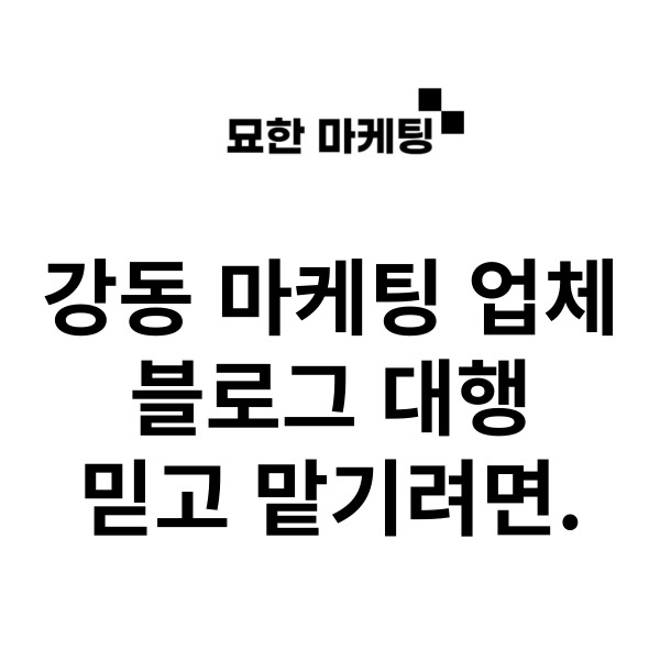  강동 마케팅 업체, 블로그 대행 믿고 맡기려면.