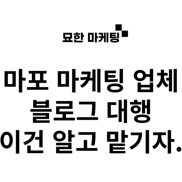  마포 마케팅 업체, 블로그 대행 이건 알고 맡기자.