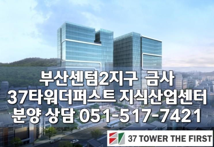 37타워더퍼스트 부산 금사 센텀2지구 지식산업센터 최신 분양정보