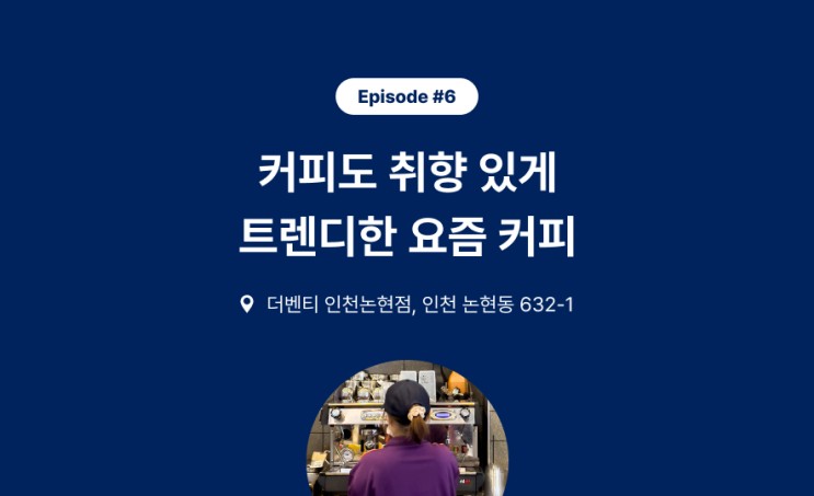 [Episode #6] 더벤티 인천논현점