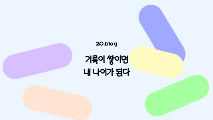  [20.Blog] 기록이 쌓이면 내 나이가 된다