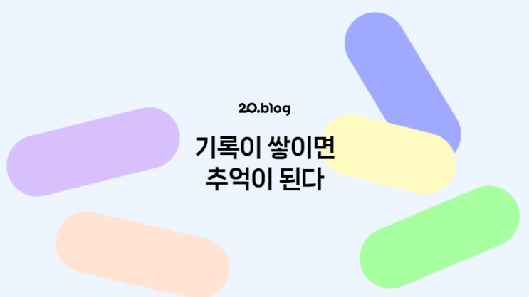  [20.Blog] 기록이 쌓이면 추억이 된다