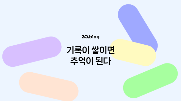 [20.Blog] 기록이 쌓이면 추억이 된다