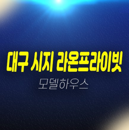 대구 시지라온프라이빗 신매동 수성학군 할인분양 계약조건 34평 84타입 즉시입주 신축공급 분양매물 미분양아파트 샘플하우스