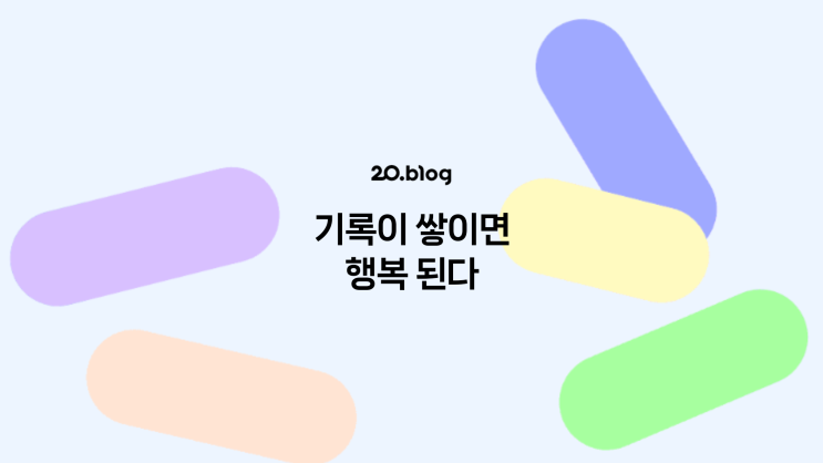  [20.Blog] 기록이 쌓이면 행복 된다