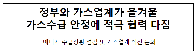 정부와 가스업계가 올겨울 가스수급 안정에 적극 협력 다짐 정부와 가스업계가 올겨울 가스수급 안정에 적극 협력 다짐