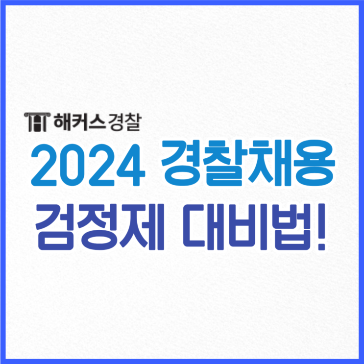 경찰채용 2024 시험 준비 첫 단계는 검정제!