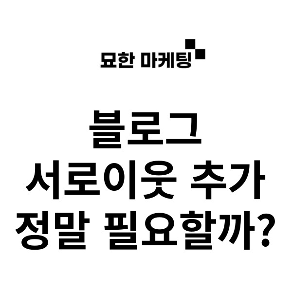  블로그 서로이웃 추가, 정말 필요할까?