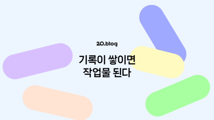  [20.Blog] 기록이 쌓이면 작업물 된다