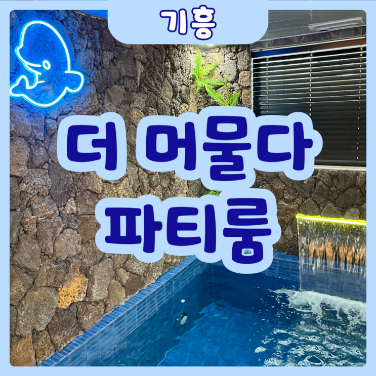  [용인|기흥] 더머물다 파티룸 | 프라이빗한 풀파티룸 찾고계시다면!? 더머물다 파티룸으로!